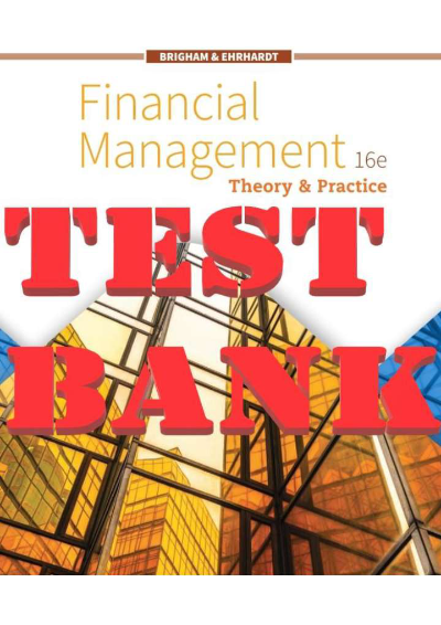 TEST BANK for Financial Management: Theory & Practice 16th Edition Eugene F. Brigham & Michael C. Ehrhardt. Complete Chapters 1-26