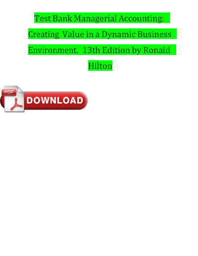 Test bank managerial accounting creating value in a dynamic business environment 13th edition by hilton